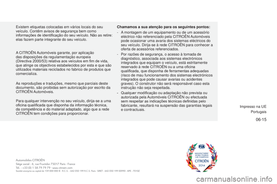 CITROEN C4 CACTUS 2016 Manual do condutor (in Portuguese) 06-15
C4-cactus_pt_Chap12_couv-fin_ed01-2015
Existem etiquetas colocadas em vários locais do seu
veículo. Contêm avisos de segurança bem como
informações de identificação do seu veículo. N CITROEN C4 CACTUS 2016 Manual do condutor (in Portuguese) 06-15
C4-cactus_pt_Chap12_couv-fin_ed01-2015
Existem etiquetas colocadas em vários locais do seu
veículo. Contêm avisos de segurança bem como
informações de identificação do seu veículo. N