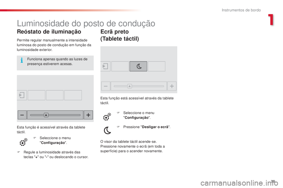 CITROEN C4 CACTUS 2016 Manual do condutor (in Portuguese) 39
C4 - cactus_ pt _Chap01_Instruments- de-bord_ed01-2015
Luminosidade do posto de condução
Reóstato de iluminação
Permite regular manualmente a intensidade
luminosa do posto de condução em fu CITROEN C4 CACTUS 2016 Manual do condutor (in Portuguese) 39
C4 - cactus_ pt _Chap01_Instruments- de-bord_ed01-2015
Luminosidade do posto de condução
Reóstato de iluminação
Permite regular manualmente a intensidade
luminosa do posto de condução em fu