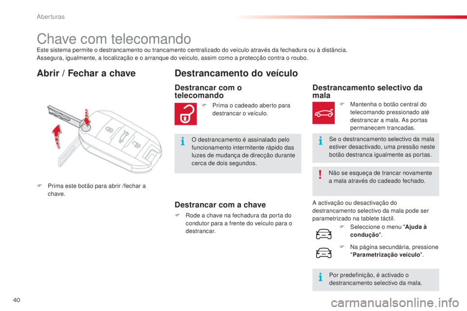 CITROEN C4 CACTUS 2016  Manual do condutor (in Portuguese) 40
C4-cactus_pt_Chap02_ouvertures_ed01-2015
Este sistema permite o destrancamento ou trancamento centralizado do veículo através da fechadura ou à distância.
Assegura, igualmente, a localização 