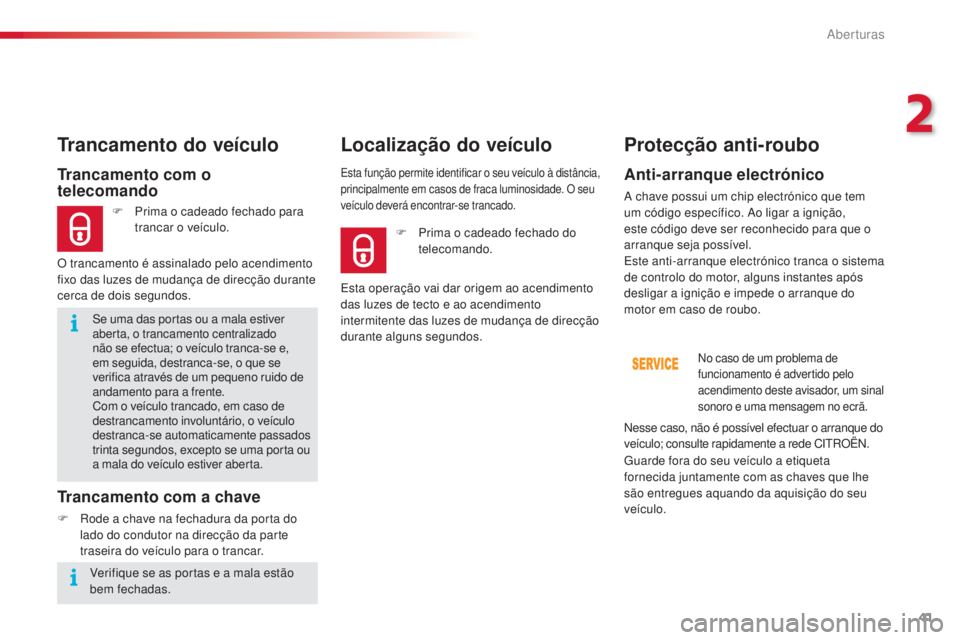 CITROEN C4 CACTUS 2016  Manual do condutor (in Portuguese) 41
C4-cactus_pt_Chap02_ouvertures_ed01-2015
Se uma das portas ou a mala estiver 
aberta, o trancamento centralizado 
não se efectua; o veículo tranca-se e, 
em seguida, destranca-se, o que se 
verif