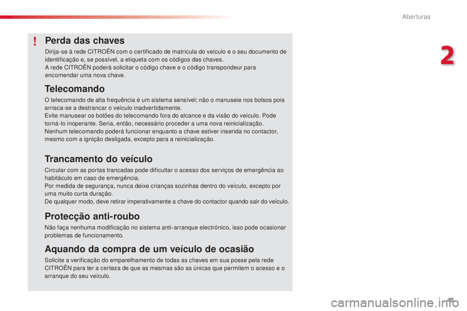 CITROEN C4 CACTUS 2016  Manual do condutor (in Portuguese) 43
C4-cactus_pt_Chap02_ouvertures_ed01-2015
Perda das chaves
Dirija-se à rede CITROËN com o certificado de matrícula do veículo e o seu documento de 
identificação e, se possível, a etiqueta co