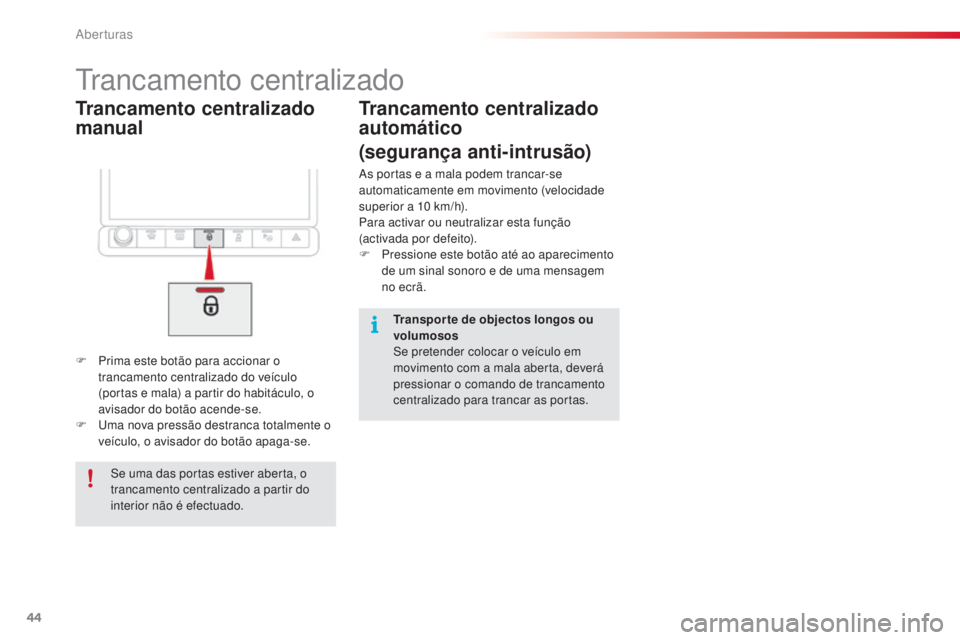 CITROEN C4 CACTUS 2016  Manual do condutor (in Portuguese) 44
C4-cactus_pt_Chap02_ouvertures_ed01-2015
Trancamento centralizado 
manual
Trancamento centralizado
F Prima este botão para accionar o trancamento centralizado do veículo 
(portas e mala) a partir