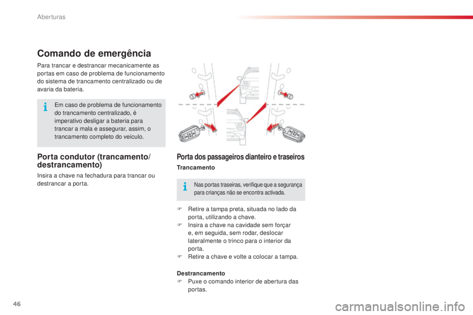 CITROEN C4 CACTUS 2016  Manual do condutor (in Portuguese) 46
C4-cactus_pt_Chap02_ouvertures_ed01-2015
Comando de emergência
Porta condutor (trancamento/
destrancamento)
Insira a chave na fechadura para trancar ou 
destrancar a porta. Para trancar e destranc