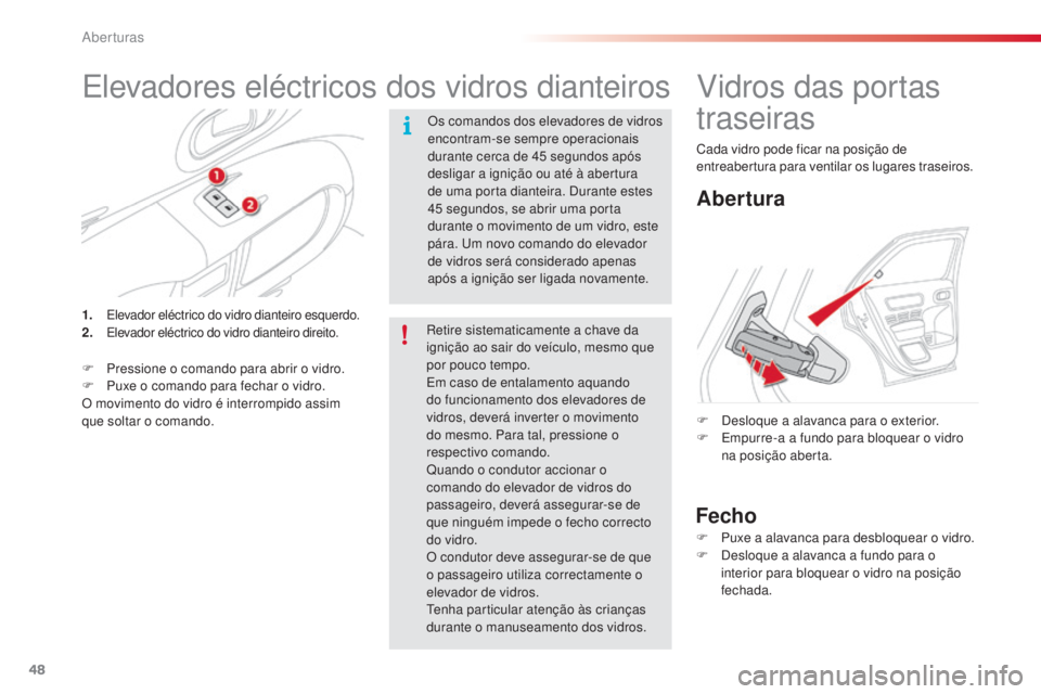 CITROEN C4 CACTUS 2016  Manual do condutor (in Portuguese) 48
C4-cactus_pt_Chap02_ouvertures_ed01-2015
Elevadores eléctricos dos vidros dianteiros
Os comandos dos elevadores de vidros 
encontram-se sempre operacionais 
durante cerca de 45 segundos após 
des