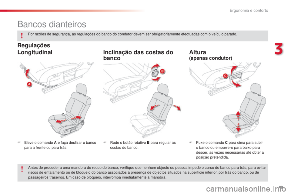 CITROEN C4 CACTUS 2016  Manual do condutor (in Portuguese) 49
C4-cactus_pt_Chap03_Ergonomie-et-confort_ed01-2015
Bancos dianteiros
F Eleve o comando A e faça deslizar o banco para a frente ou para trás. F
 P uxe o comando C para cima para subir 
o banco ou 