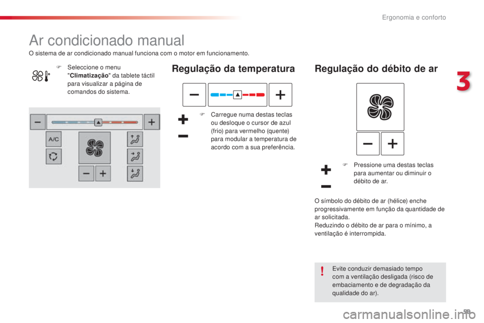 CITROEN C4 CACTUS 2016 Manual do condutor (in Portuguese) 59
C4-cactus_pt_Chap03_Ergonomie-et-confort_ed01-2015
Ar condicionado manual
Regulação da temperatura
F Carregue numa destas teclas ou desloque o cursor de azul
(frio) para vermelho (quente)
para CITROEN C4 CACTUS 2016 Manual do condutor (in Portuguese) 59
C4-cactus_pt_Chap03_Ergonomie-et-confort_ed01-2015
Ar condicionado manual
Regulação da temperatura
F Carregue numa destas teclas ou desloque o cursor de azul
(frio) para vermelho (quente)
para