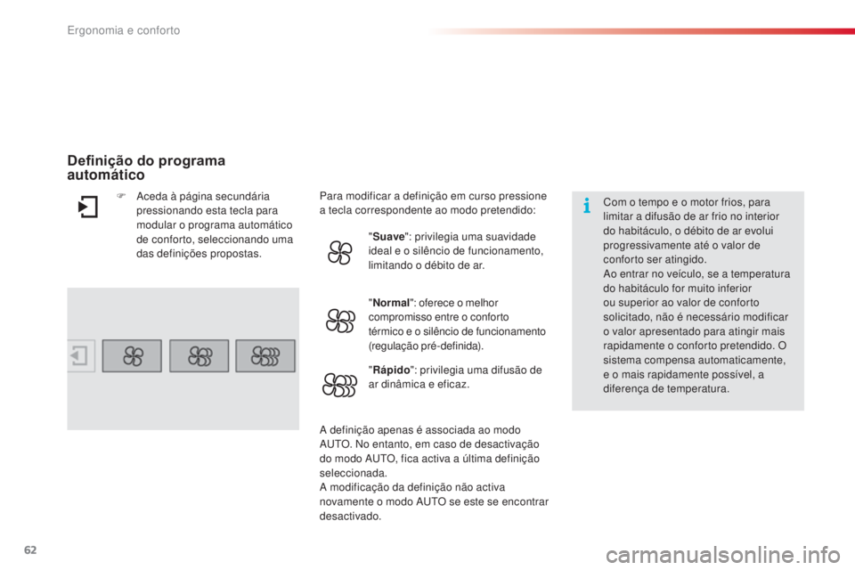 CITROEN C4 CACTUS 2016  Manual do condutor (in Portuguese) 62
C4-cactus_pt_Chap03_Ergonomie-et-confort_ed01-2015
Com o tempo e o motor frios, para 
limitar a difusão de ar frio no interior 
do habitáculo, o débito de ar evolui 
progressivamente até o valo