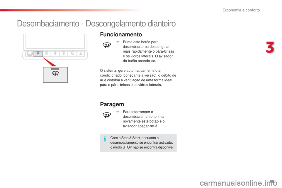 CITROEN C4 CACTUS 2016  Manual do condutor (in Portuguese) 65
C4-cactus_pt_Chap03_Ergonomie-et-confort_ed01-2015
Desembaciamento - Descongelamento dianteiro
Funcionamento
Com o Stop & Start, enquanto o 
desembaciamento se encontrar activado, 
o modo STOP não