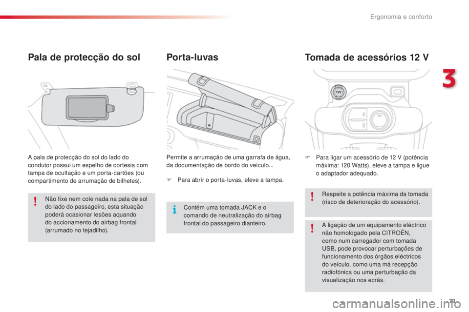 CITROEN C4 CACTUS 2016  Manual do condutor (in Portuguese) 71
C4-cactus_pt_Chap03_Ergonomie-et-confort_ed01-2015
Por ta- luvas
Pala de protecção do sol
A pala de protecção do sol do lado do 
condutor possui um espelho de cortesia com 
tampa de ocultação