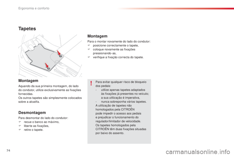 CITROEN C4 CACTUS 2016  Manual do condutor (in Portuguese) 74
C4-cactus_pt_Chap03_Ergonomie-et-confort_ed01-2015
Tapetes
Montagem
Aquando da sua primeira montagem, do lado 
do condutor, utilize exclusivamente as fixações 
fornecidas.
Os outros tapetes são 