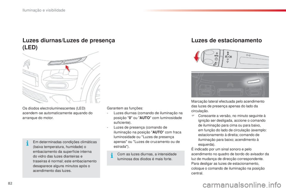 CITROEN C4 CACTUS 2016 Manual do condutor (in Portuguese) 82
C4-cactus_pt_Chap04_Eclairage-et-visibilite_ed01-2015
Luzes de estacionamento
Marcação lateral efectuada pelo acendimento
das luzes de presença apenas do lado da
circulação.
F
C
onsoante a CITROEN C4 CACTUS 2016 Manual do condutor (in Portuguese) 82
C4-cactus_pt_Chap04_Eclairage-et-visibilite_ed01-2015
Luzes de estacionamento
Marcação lateral efectuada pelo acendimento
das luzes de presença apenas do lado da
circulação.
F
C
onsoante a