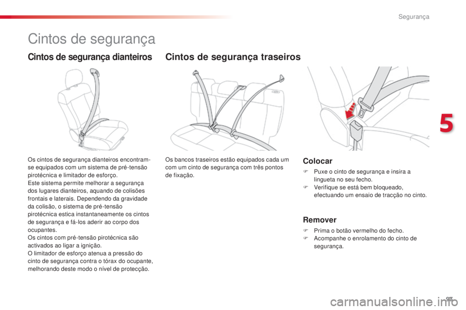 CITROEN C4 CACTUS 2016  Manual do condutor (in Portuguese) 93
C4-cactus_pt_Chap05_securite_ed01-2015
Cintos de segurança
Cintos de segurança dianteiros
Os cintos de segurança dianteiros encontram-
se equipados com um sistema de pré-tensão 
pirotécnica e