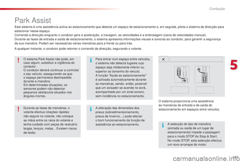 CITROEN C4 CACTUS 2015 Manual do condutor (in Portuguese) 103
C4-cactus_pt_Chap05_conduite_ed02-2014
Park assist
este sistema é uma assistência activa ao estacionamento que detecta um espaço de estacionamento e, em seguida, pilota o sistema de direcção CITROEN C4 CACTUS 2015 Manual do condutor (in Portuguese) 103
C4-cactus_pt_Chap05_conduite_ed02-2014
Park assist
este sistema é uma assistência activa ao estacionamento que detecta um espaço de estacionamento e, em seguida, pilota o sistema de direcção