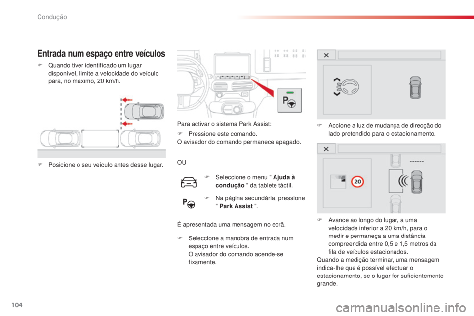 CITROEN C4 CACTUS 2015 Manual do condutor (in Portuguese) 104
C4-cactus_pt_Chap05_conduite_ed02-2014
Entrada num espaço entre veículos
F Quando tiver identificado um lugar disponível, limite a velocidade do veículo
para, no máximo, 20
km/h.
F
P
os CITROEN C4 CACTUS 2015 Manual do condutor (in Portuguese) 104
C4-cactus_pt_Chap05_conduite_ed02-2014
Entrada num espaço entre veículos
F Quando tiver identificado um lugar disponível, limite a velocidade do veículo
para, no máximo, 20
km/h.
F
P
os