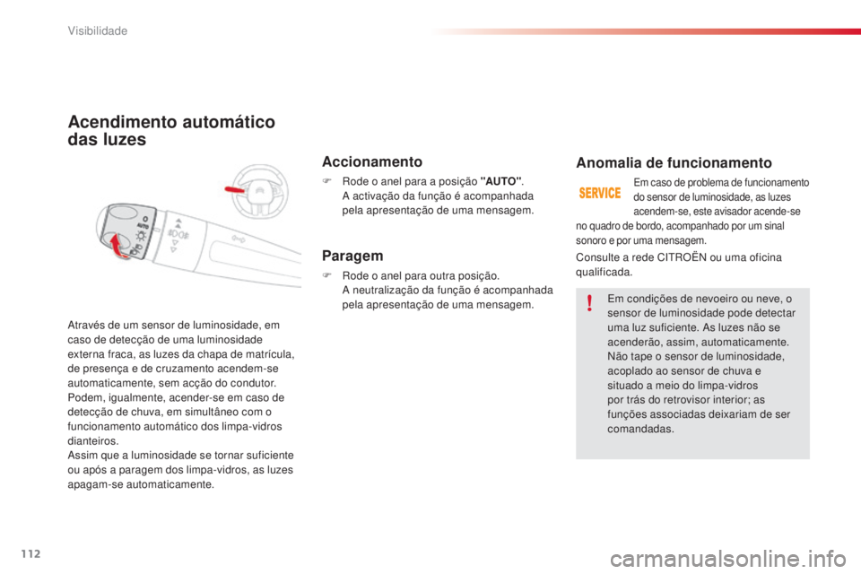 CITROEN C4 CACTUS 2015 Manual do condutor (in Portuguese) 112
C4-cactus_pt_Chap06_visibilite_ed02-2014
Acendimento automático
das luzes
Accionamento
F rode o anel para a posição "AUTO". a
activação da função é acompanhada
pela apresentaà CITROEN C4 CACTUS 2015 Manual do condutor (in Portuguese) 112
C4-cactus_pt_Chap06_visibilite_ed02-2014
Acendimento automático
das luzes
Accionamento
F rode o anel para a posição "AUTO". a
activação da função é acompanhada
pela apresentaÃ