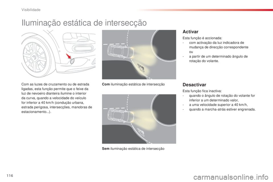 CITROEN C4 CACTUS 2015 Manual do condutor (in Portuguese) 116
C4-cactus_pt_Chap06_visibilite_ed02-2014
iluminação estática de intersecção
Com as luzes de cruzamento ou de estrada
ligadas, esta função permite que o feixe da
luz de nevoeiro dianteira CITROEN C4 CACTUS 2015 Manual do condutor (in Portuguese) 116
C4-cactus_pt_Chap06_visibilite_ed02-2014
iluminação estática de intersecção
Com as luzes de cruzamento ou de estrada
ligadas, esta função permite que o feixe da
luz de nevoeiro dianteira