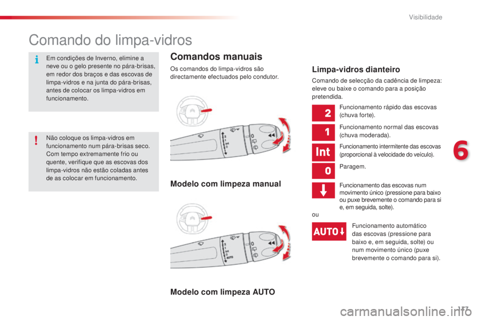 CITROEN C4 CACTUS 2015 Manual do condutor (in Portuguese) 117
C4-cactus_pt_Chap06_visibilite_ed02-2014
Comando do limpa-vidros
Comandos manuais
Os comandos do limpa-vidros são
directamente efectuados pelo condutor.
Modelo com limpeza AUTO Modelo com limpez CITROEN C4 CACTUS 2015 Manual do condutor (in Portuguese) 117
C4-cactus_pt_Chap06_visibilite_ed02-2014
Comando do limpa-vidros
Comandos manuais
Os comandos do limpa-vidros são
directamente efectuados pelo condutor.
Modelo com limpeza AUTO Modelo com limpez