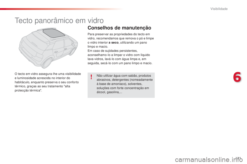 CITROEN C4 CACTUS 2015  Manual do condutor (in Portuguese) 121
C4-cactus_pt_Chap06_visibilite_ed02-2014
tecto panorâmico em vidro
O tecto em vidro assegura-lhe uma visibilidade 
e luminosidade acrescida no interior do 
habitáculo, enquanto preserva o seu co