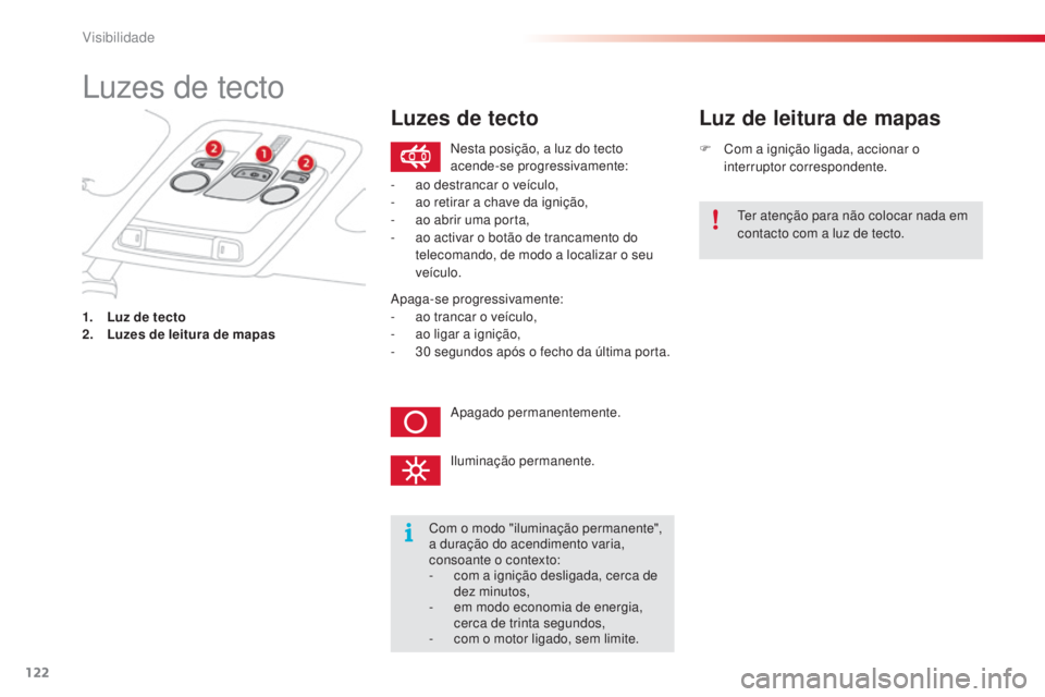 CITROEN C4 CACTUS 2015  Manual do condutor (in Portuguese) 122
C4-cactus_pt_Chap06_visibilite_ed02-2014
luzes de tecto
1. Luz de tecto
2. Luzes de leitura de mapas F
 
C
 om a ignição ligada, accionar o 
interruptor correspondente.
Luz de leitura de mapas
C