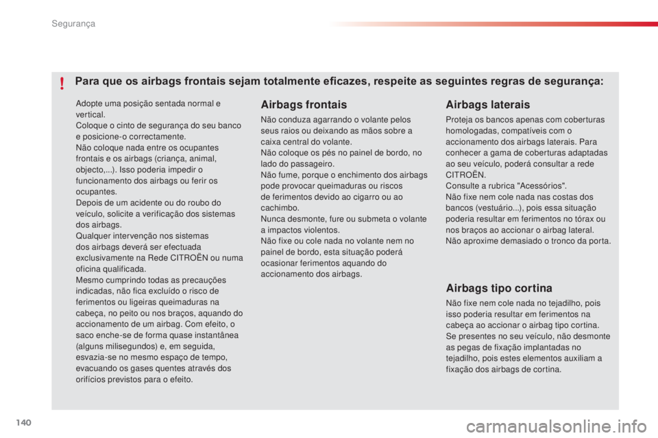 CITROEN C4 CACTUS 2015  Manual do condutor (in Portuguese) 140
C4-cactus_pt_Chap07_securite_ed02-2014
adopte uma posição sentada normal e 
vertical.
Coloque o cinto de segurança do seu banco 
e posicione-o correctamente.
nã
o coloque nada entre os ocupant