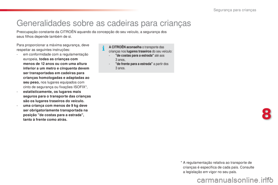 CITROEN C4 CACTUS 2015  Manual do condutor (in Portuguese) 141
C4-cactus_pt_Chap08_securite-enfants_ed02-2014
Generalidades sobre as cadeiras para crianças
A CITROËN aconselha o transporte das 
crianças nos lugares traseiros  do seu veículo:
-
 
"
 de
