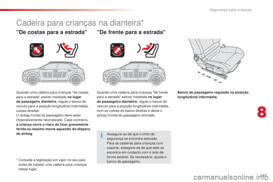 CITROEN C4 CACTUS 2015  Manual do condutor (in Portuguese) 143
C4-cactus_pt_Chap08_securite-enfants_ed02-2014
Cadeira para crianças na dianteira*
"De costas para a estrada" "De frente para a estrada"
Banco do passageiro regulado na posição 