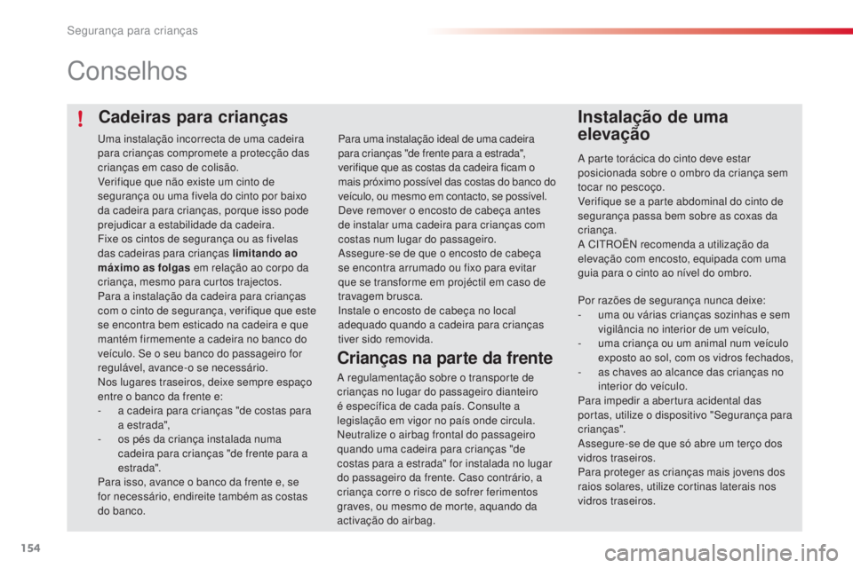 CITROEN C4 CACTUS 2015 Manual do condutor (in Portuguese) 154
C4-cactus_pt_Chap08_securite-enfants_ed02-2014
Cadeiras para crianças
Conselhos
Instalação de uma
elevação
a parte torácica do cinto deve estar
p osicionada sobre o ombro da criança sem
CITROEN C4 CACTUS 2015 Manual do condutor (in Portuguese) 154
C4-cactus_pt_Chap08_securite-enfants_ed02-2014
Cadeiras para crianças
Conselhos
Instalação de uma
elevação
a parte torácica do cinto deve estar
p osicionada sobre o ombro da criança sem