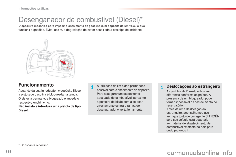 CITROEN C4 CACTUS 2015 Manual do condutor (in Portuguese) 158
C4-cactus_pt_Chap09_info-pratiques_ed02-2014
desenganador de combustível (diesel)*
Funcionamento
aquando da sua introdução no depósito di esel,
a pistola de gasolina é bloqueada na tampa.
CITROEN C4 CACTUS 2015 Manual do condutor (in Portuguese) 158
C4-cactus_pt_Chap09_info-pratiques_ed02-2014
desenganador de combustível (diesel)*
Funcionamento
aquando da sua introdução no depósito di esel,
a pistola de gasolina é bloqueada na tampa.