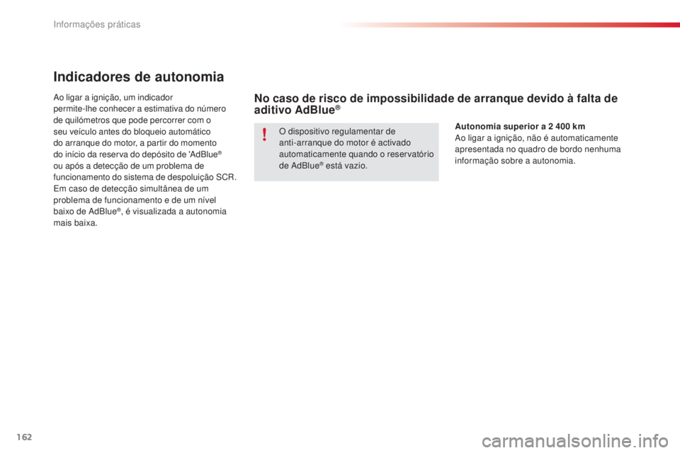 CITROEN C4 CACTUS 2015 Manual do condutor (in Portuguese) 162
C4-cactus_pt_Chap09_info-pratiques_ed02-2014
Indicadores de autonomia
ao ligar a ignição, um indicador
permite-lhe conhecer a estimativa do número
de quilómetros que pode percorrer com o
s CITROEN C4 CACTUS 2015 Manual do condutor (in Portuguese) 162
C4-cactus_pt_Chap09_info-pratiques_ed02-2014
Indicadores de autonomia
ao ligar a ignição, um indicador
permite-lhe conhecer a estimativa do número
de quilómetros que pode percorrer com o
s