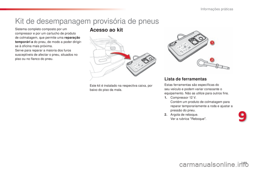 CITROEN C4 CACTUS 2015 Manual do condutor (in Portuguese) 169
C4-cactus_pt_Chap09_info-pratiques_ed02-2014
este kit é instalado na respectiva caixa, por
baixo do piso da mala.
si
stema completo composto por um
compressor e por um cartucho de produto
de CITROEN C4 CACTUS 2015 Manual do condutor (in Portuguese) 169
C4-cactus_pt_Chap09_info-pratiques_ed02-2014
este kit é instalado na respectiva caixa, por
baixo do piso da mala.
si
stema completo composto por um
compressor e por um cartucho de produto
de