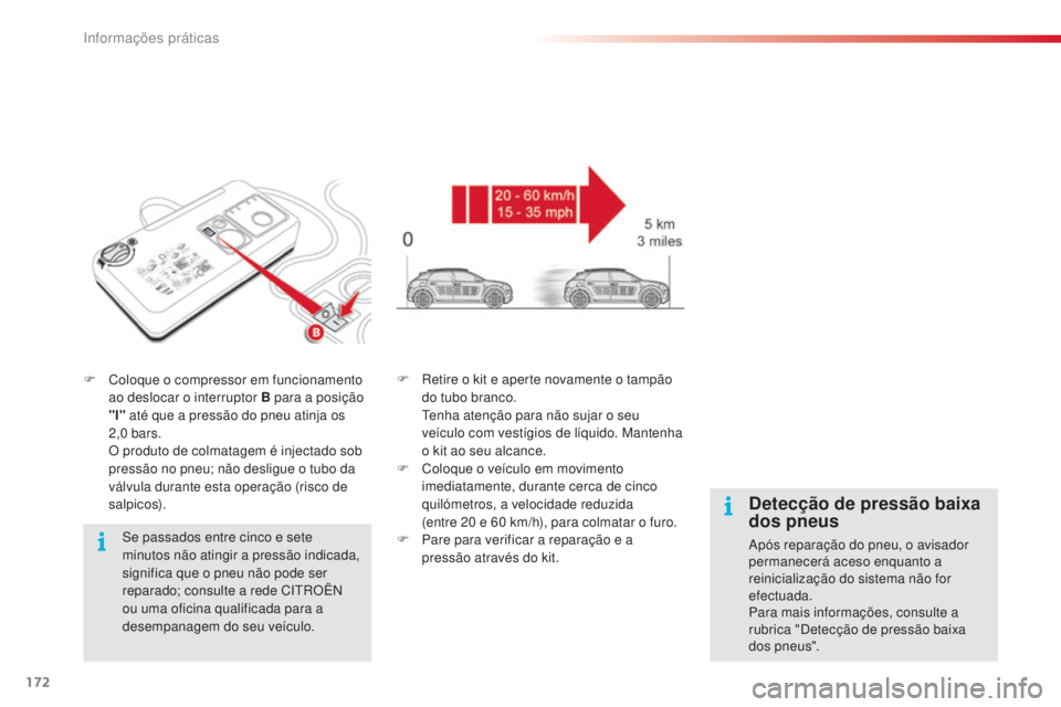 CITROEN C4 CACTUS 2015 Manual do condutor (in Portuguese) 172
C4-cactus_pt_Chap09_info-pratiques_ed02-2014
F Coloque o compressor em funcionamento ao deslocar o interruptor B para a posição
"l" até que a pressão do pneu atinja os
2,0
bars.
CITROEN C4 CACTUS 2015 Manual do condutor (in Portuguese) 172
C4-cactus_pt_Chap09_info-pratiques_ed02-2014
F Coloque o compressor em funcionamento ao deslocar o interruptor B para a posição
"l" até que a pressão do pneu atinja os
2,0
bars.