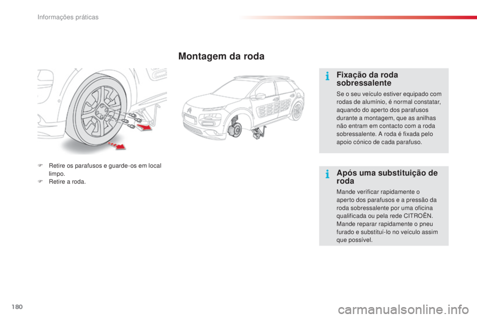 CITROEN C4 CACTUS 2015 Manual do condutor (in Portuguese) 180
C4-cactus_pt_Chap09_info-pratiques_ed02-2014
Montagem da roda
Fixação da roda
sobressalente
se o seu veículo estiver equipado com
rodas de alumínio, é normal constatar,
aquando do aperto d CITROEN C4 CACTUS 2015 Manual do condutor (in Portuguese) 180
C4-cactus_pt_Chap09_info-pratiques_ed02-2014
Montagem da roda
Fixação da roda
sobressalente
se o seu veículo estiver equipado com
rodas de alumínio, é normal constatar,
aquando do aperto d