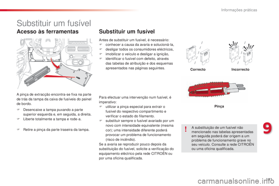 CITROEN C4 CACTUS 2015 Manual do condutor (in Portuguese) 191
C4-cactus_pt_Chap09_info-pratiques_ed02-2014
antes de substituir um fusível, é necessário:
F c onhecer a causa da avaria e solucioná-la,
F
d
esligar todos os consumidores eléctricos,
F
i CITROEN C4 CACTUS 2015 Manual do condutor (in Portuguese) 191
C4-cactus_pt_Chap09_info-pratiques_ed02-2014
antes de substituir um fusível, é necessário:
F c onhecer a causa da avaria e solucioná-la,
F
d
esligar todos os consumidores eléctricos,
F
i