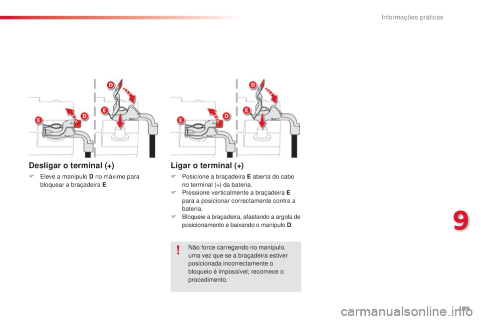 CITROEN C4 CACTUS 2015 Manual do condutor (in Portuguese) 199
C4-cactus_pt_Chap09_info-pratiques_ed02-2014
não force carregando no manípulo,
uma vez que se a braçadeira estiver
posicionada incorrectamente o
bloqueio é impossível; recomece o
procedim CITROEN C4 CACTUS 2015 Manual do condutor (in Portuguese) 199
C4-cactus_pt_Chap09_info-pratiques_ed02-2014
não force carregando no manípulo,
uma vez que se a braçadeira estiver
posicionada incorrectamente o
bloqueio é impossível; recomece o
procedim