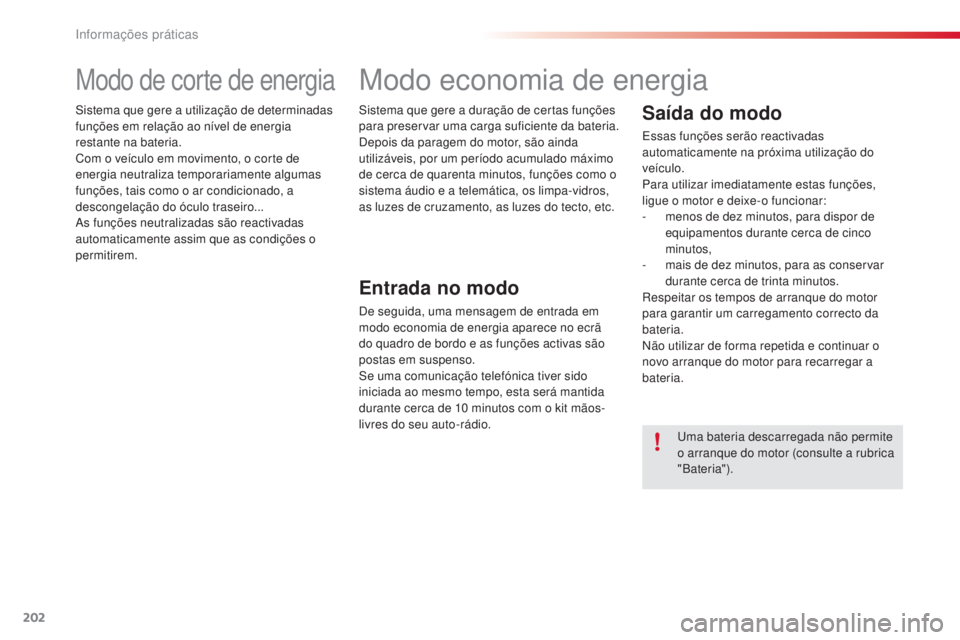 CITROEN C4 CACTUS 2015 Manual do condutor (in Portuguese) 202
C4-cactus_pt_Chap09_info-pratiques_ed02-2014
Modo de corte de energia
sistema que gere a utilização de determinadas
funções em relação ao nível de energia
restante na bateria.
Com o veíc CITROEN C4 CACTUS 2015 Manual do condutor (in Portuguese) 202
C4-cactus_pt_Chap09_info-pratiques_ed02-2014
Modo de corte de energia
sistema que gere a utilização de determinadas
funções em relação ao nível de energia
restante na bateria.
Com o veíc