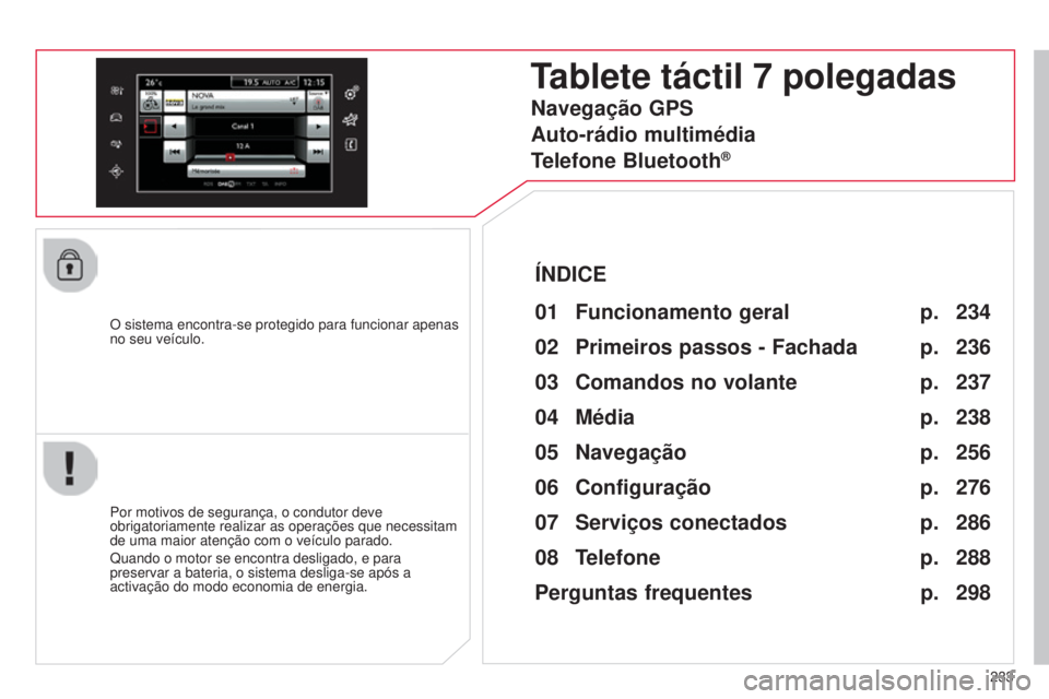 CITROEN C4 CACTUS 2015 Manual do condutor (in Portuguese) 233
O sistema encontra-se protegido para funcionar apenas
no seu veículo.
Tablete táctil 7 polegadas
01 Funcion
amento geral
Por motivos de segurança, o condutor deve
obrigatoriamente realizar as CITROEN C4 CACTUS 2015 Manual do condutor (in Portuguese) 233
O sistema encontra-se protegido para funcionar apenas
no seu veículo.
Tablete táctil 7 polegadas
01 Funcion
amento geral
Por motivos de segurança, o condutor deve
obrigatoriamente realizar as