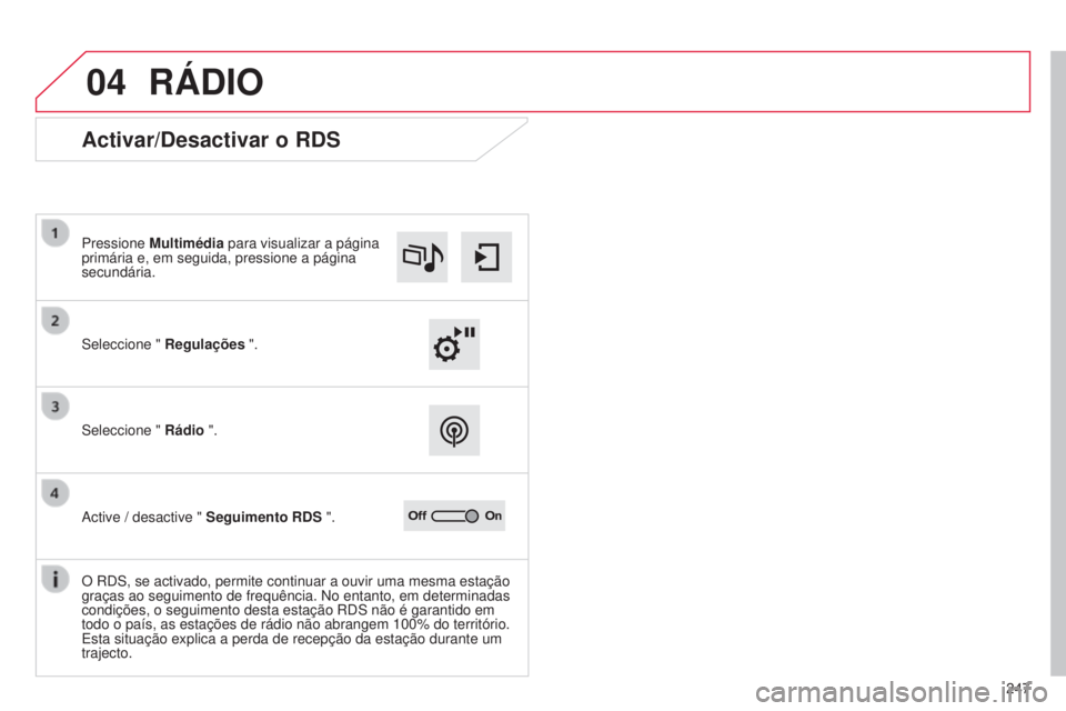 CITROEN C4 CACTUS 2015  Manual do condutor (in Portuguese) 04
247
RÁDIO
Activar/Desactivar o RDS
seleccione " Regulações  ".
Pressione 
Multimédia para visualizar a página 
primária e, em seguida, pressione a página 
secundária.
s

eleccione &