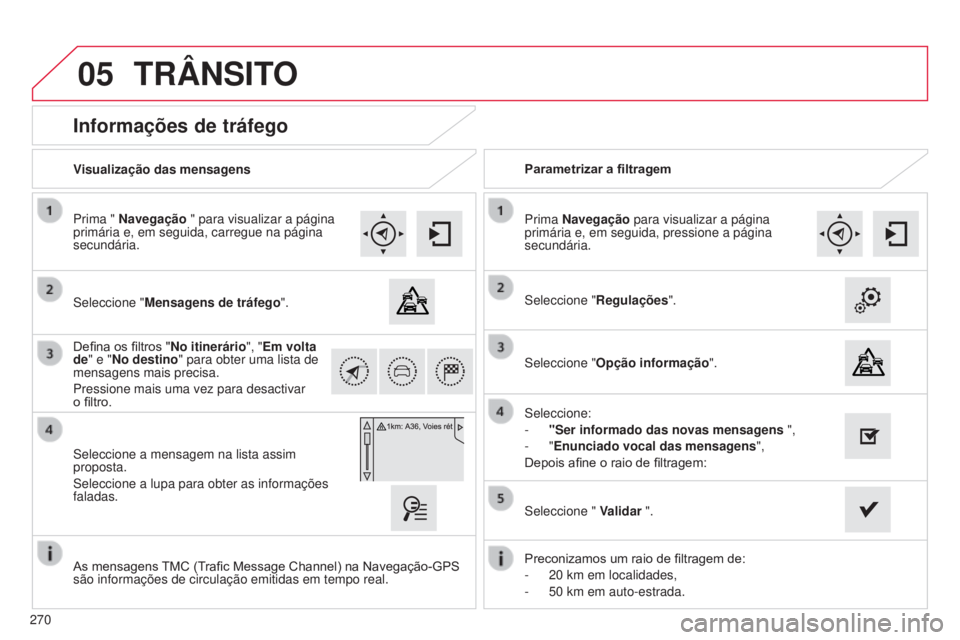 CITROEN C4 CACTUS 2015  Manual do condutor (in Portuguese) 05
270
Informações de tráfego
seleccione "Mensagens de tráfego ".
Prima " Navegação
 " para visualizar a página 
primária e, em seguida, carregue na página 
secundária.
s
el CITROEN C4 CACTUS 2015  Manual do condutor (in Portuguese) 05
270
Informações de tráfego
seleccione "Mensagens de tráfego ".
Prima " Navegação
 " para visualizar a página 
primária e, em seguida, carregue na página 
secundária.
s
el
