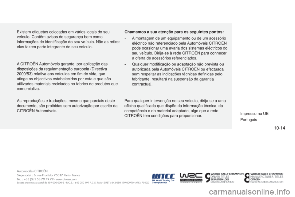 CITROEN C4 CACTUS 2015  Manual do condutor (in Portuguese) 10-14
C4-cactus_pt_Chap14_couv-fin_ed02-2014
existem etiquetas colocadas em vários locais do seu 
veículo. Contêm avisos de segurança bem como 
informações de identificação do seu veículo. N