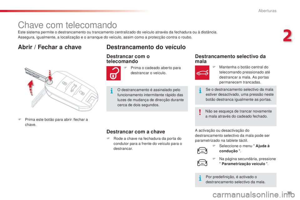 CITROEN C4 CACTUS 2015  Manual do condutor (in Portuguese) 39
C4-cactus_pt_Chap02_ouvertures_ed02-2014
este sistema permite o destrancamento ou trancamento centralizado do veículo através da fechadura ou à distância.assegura, igualmente, a localização e
