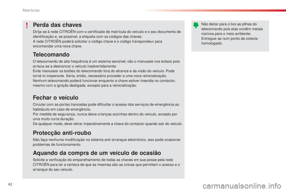 CITROEN C4 CACTUS 2015  Manual do condutor (in Portuguese) 42
C4-cactus_pt_Chap02_ouvertures_ed02-2014
Perda das chaves
dirija-se à rede CitrO Ën  com o certificado de matrícula do veículo e o seu documento de 
identificação e, se possível, a etiqueta 