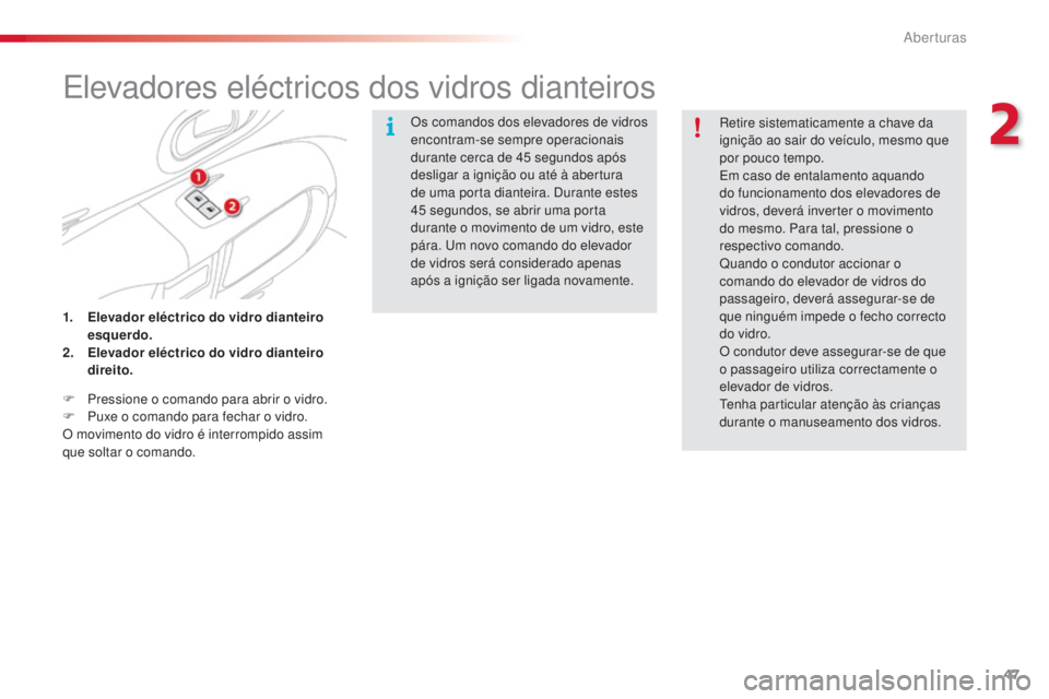 CITROEN C4 CACTUS 2015  Manual do condutor (in Portuguese) 47
C4-cactus_pt_Chap02_ouvertures_ed02-2014
elevadores eléctricos dos vidros dianteiros
Os comandos dos elevadores de vidros 
encontram-se sempre operacionais 
durante cerca de 45  segundos após 
de