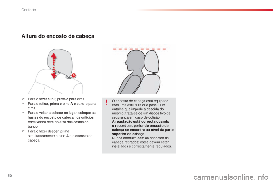 CITROEN C4 CACTUS 2015  Manual do condutor (in Portuguese) 50
C4-cactus_pt_Chap03_confort_ed02-2014
F Para o fazer subir, puxe-o para cima.
F P ara o retirar, prima o pino A e puxe-o para 
cima.
F
 
P
 ara o voltar a colocar no lugar, coloque as 
hastes do en