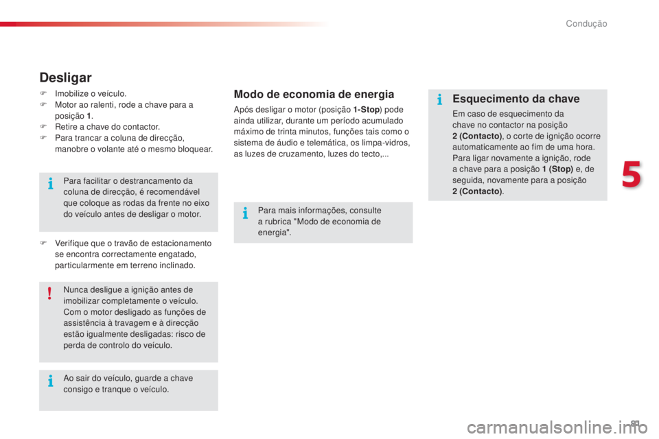 CITROEN C4 CACTUS 2015 Manual do condutor (in Portuguese) 81
C4-cactus_pt_Chap05_conduite_ed02-2014
Esquecimento da chave
em caso de esquecimento da
chave no contactor na posição
2
(Contacto) , o corte de ignição ocorre
automaticamente ao fim de uma CITROEN C4 CACTUS 2015 Manual do condutor (in Portuguese) 81
C4-cactus_pt_Chap05_conduite_ed02-2014
Esquecimento da chave
em caso de esquecimento da
chave no contactor na posição
2
(Contacto) , o corte de ignição ocorre
automaticamente ao fim de uma