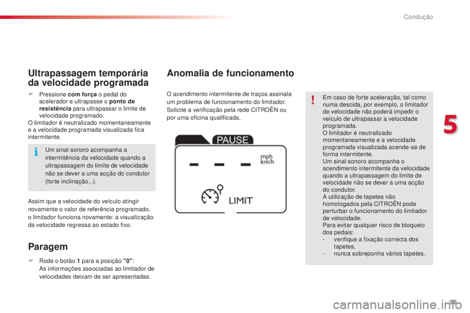 CITROEN C4 CACTUS 2015 Manual do condutor (in Portuguese) 95
C4-cactus_pt_Chap05_conduite_ed02-2014
em caso de forte aceleração, tal como
numa descida, por exemplo, o limitador
de velocidade não poderá impedir o
veículo de ultrapassar a velocidade
p CITROEN C4 CACTUS 2015 Manual do condutor (in Portuguese) 95
C4-cactus_pt_Chap05_conduite_ed02-2014
em caso de forte aceleração, tal como
numa descida, por exemplo, o limitador
de velocidade não poderá impedir o
veículo de ultrapassar a velocidade
p