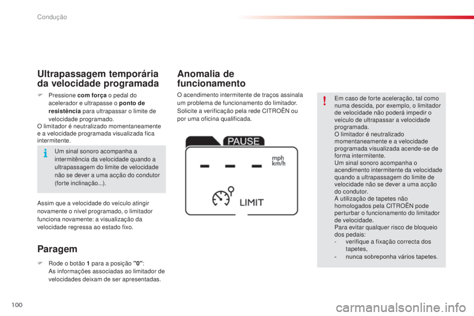 CITROEN C4 CACTUS 2014  Manual do condutor (in Portuguese) 100
E3_pt_Chap05_conduite_ed01-2014
Em caso de forte aceleração, tal como 
numa descida, por exemplo, o limitador 
de velocidade não poderá impedir o 
veículo de ultrapassar a velocidade 
program