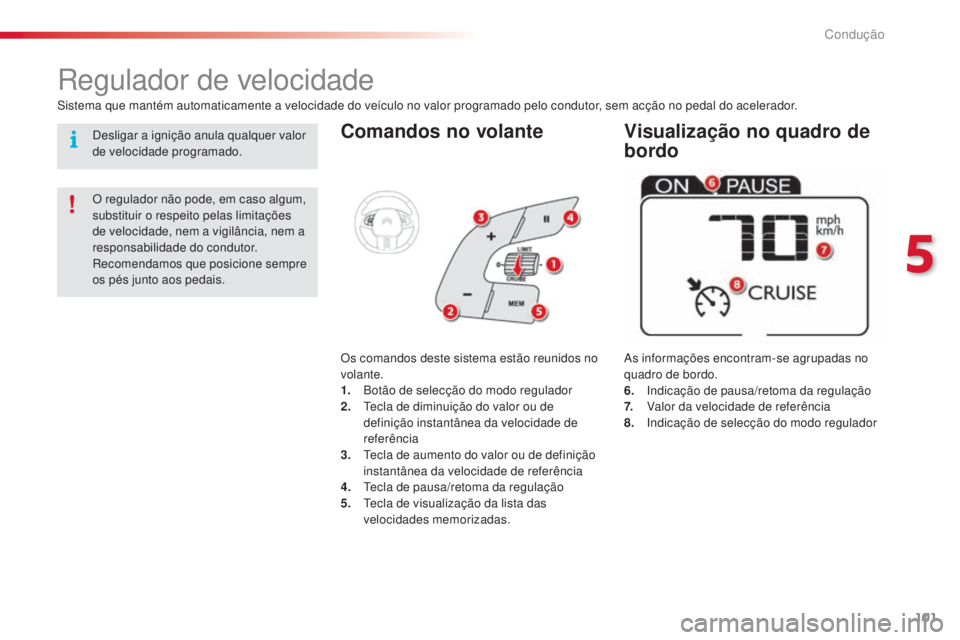 CITROEN C4 CACTUS 2014  Manual do condutor (in Portuguese) 101
E3_pt_Chap05_conduite_ed01-2014
Comandos no volante
As informações encontram-se agrupadas no 
quadro de bordo.
6. 
 
I
 ndicação de pausa/retoma da regulação
7.  
 
V
 alor da velocidade de 