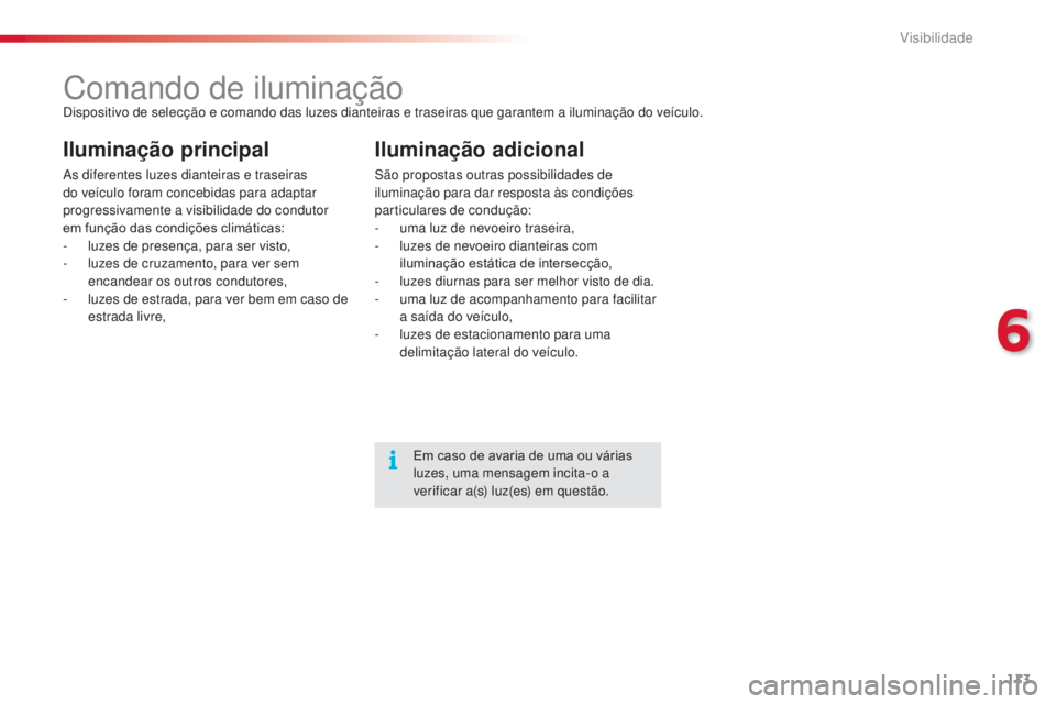 CITROEN C4 CACTUS 2014 Manual do condutor (in Portuguese) 113
E3_pt_Chap06_visibilite_ed01-2014
Comando de iluminaçãoDispositivo de selecção e comando das luzes dianteiras e traseiras que garantem a iluminação do veículo.
Iluminação principal
As dif CITROEN C4 CACTUS 2014 Manual do condutor (in Portuguese) 113
E3_pt_Chap06_visibilite_ed01-2014
Comando de iluminaçãoDispositivo de selecção e comando das luzes dianteiras e traseiras que garantem a iluminação do veículo.
Iluminação principal
As dif