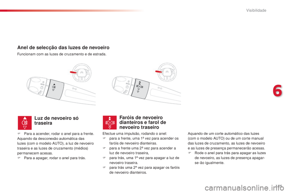 CITROEN C4 CACTUS 2014 Manual do condutor (in Portuguese) 115
E3_pt_Chap06_visibilite_ed01-2014
Anel de selecção das luzes de nevoeiro
Funcionam com as luzes de cruzamento e de estrada.
Faróis de nevoeiro
dianteiros e farol de
nevoeiro traseiro
Aquando CITROEN C4 CACTUS 2014 Manual do condutor (in Portuguese) 115
E3_pt_Chap06_visibilite_ed01-2014
Anel de selecção das luzes de nevoeiro
Funcionam com as luzes de cruzamento e de estrada.
Faróis de nevoeiro
dianteiros e farol de
nevoeiro traseiro
Aquando