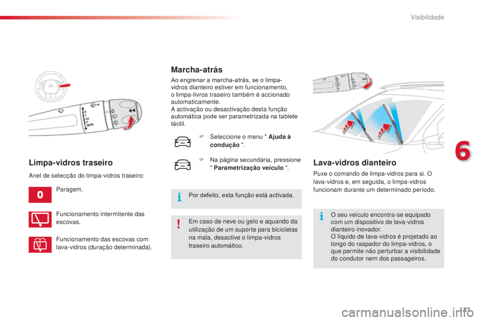 CITROEN C4 CACTUS 2014  Manual do condutor (in Portuguese) 123
E3_pt_Chap06_visibilite_ed01-2014
Limpa-vidros traseiro
Paragem.Em caso de neve ou gelo e aquando da 
utilização de um suporte para bicicletas 
na mala, desactive o limpa-vidros 
traseiro autom